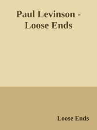 Loose Ends — Paul Levinson - Loose Ends