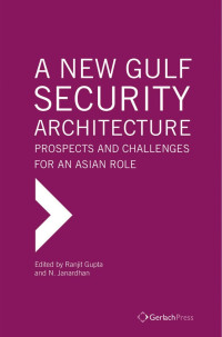 Gupta, Ranjit, Bagader, Abubaker, Ahmad, Talmiz — Gupta_A New Gulf Security Architecture.indb