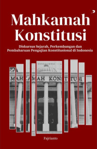 Fajrianto — Mahkamah Konstitusi: Diskursus Sejarah, Perkembangan dan Pembaharuan Pengujian Konstitusional di Indonesia