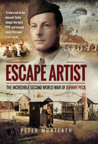 Peter Monteath — Escape Artist: The Incredible Second World War of Johnny Peck