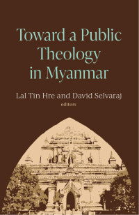 Lal Tin Hre;David Selvaraj; — Toward a Public Theology in Myanmar