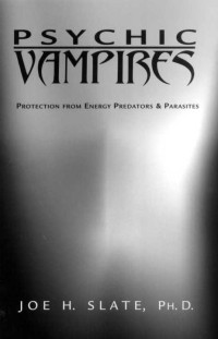 Joe H. Slate — Psychic Vampires: Protection from Energy Predators & Parasites