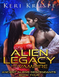Keri Kruspe — Alien Legacy: The Vampire: A Sci-Fi Alien Romance (Ancient Aliens Descendants Book 4)