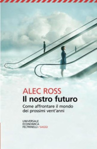 Alec Ross — Il nostro futuro. Come affrontare il mondo dei prossimi vent'anni