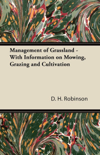 D. H. Robinson; — Management of Grassland - With Information on Mowing, Grazing and Cultivation