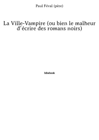 Paul Féval (père) [Féval (père), Paul] — La Ville-Vampire (ou bien le malheur d’écrire des romans noirs)