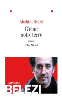 Mathieu Belezi [Belezi, Mathieu] — C'était notre terre