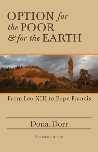 Dorr, Donal — Option for the Poor & for the Earth; From Leo XIII to Pope Franics