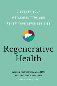 Kristin Kirkpatrick, Ibrahim Hanouneh — Regenerative Health: Discover Your Metabolic Type and Renew Your Liver for Life