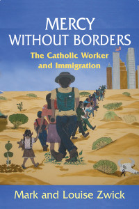 Zwick, Mark;Zwick, Louise; & Louise Zwick — Mercy Without Borders: The Catholic Worker and Immigration