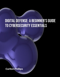 Christopher Carlton — Digital Defense: A Beginner's Guide to Cybersecurity Essentials