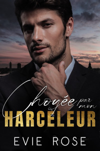 Evie Rose — Choyée par mon Harceleur (French Edition)