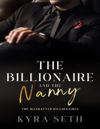 Seth, Kyra — The Billionaire and The Nanny: A Steamy, Enemies to Lovers, Billionaire Romance (The Manhattan Billionaires Book 1)