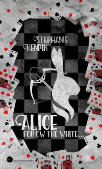 Stephanie Kempin [Kempin, Stephanie] — Alice - Follow the White (German Edition)