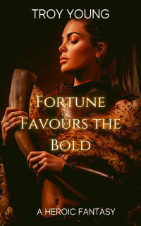 Troy Young — Fortune Favours The Bold (The Queen of Vagabond Town Book 4)