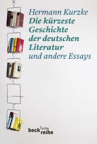 Kurzke, Hermann — Die kürzeste Geschichte der deutschen Literatur