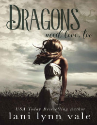 Lani Lynn Vale — Dragons Need Love, Too (I Like Big Dragons Series Book 2)