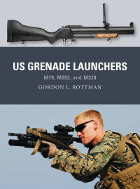 Gordon L. Rottman — US Grenade Launchers