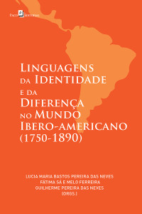 Lucia Maria Bastos Pereira Das Neves; & Fátima Sá e Melo Ferreira & Guilherme Pereira das Neves — Linguagens da Identidade e da Diferena no Mundo Ibero-americano (1750-1890)