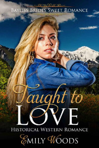 Emily Woods — Taught To Love (Bayliss Brides Western Romance 02)