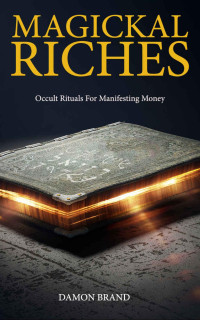 Brand, Damon — Magickal Riches: Occult Rituals For Manifesting Money