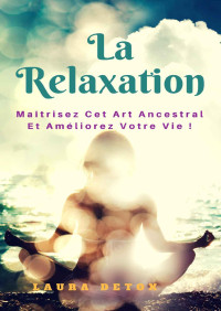 Laura Detox — La relaxation: Maîtrisez Cet Art Ancestral Et Améliorez Votre Vie ! (French Edition)