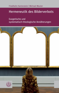 Friedhelm Hartenstein, Michael Moxter — Hermeneutik des Bilderverbots. Exegetische und systematische-theologische Annäherungen