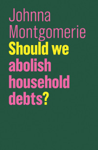 Johnna Montgomerie; — Should We Abolish Household Debts?