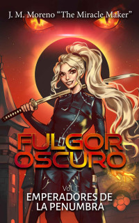 J. Moreno “The Miracle Maker” — FULGOR OSCURO: Emperadores de la penumbra (Spanish Edition)