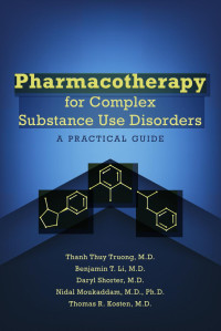 Thanh Thuy Truong, M.D., Benjamin T. Li, M.D., Daryl Shorter, M.D., Nidal Moukaddam, M.D., Ph.D.; Thomas R. Kosten, M.D. — Pharmacotherapy for Complex Substance Use Disorders: A Practical Guide