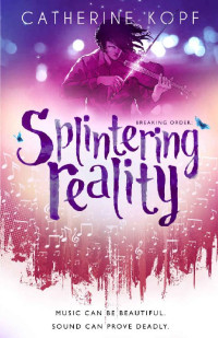Catherine Kopf — Splintering Reality (Breaking Order Series Book 2)