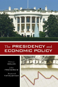 Chris J. Dolan, John Frendreis, Raymond Tatalovich — The Presidency and Economic Policy