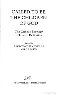 Carl Olson, David Vincent Meconi — Called to Be the Children of God The Catholic Theology of Human Deification