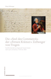 Maya Zellweger — Die «Seel des Commercii» der «Fetzen Krämer» Zellweger von Trogen