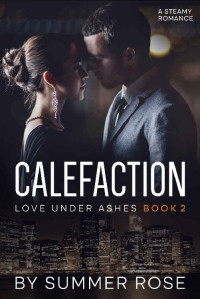 Summer Rose — Calefaction: A Second Chance Steamy Romance (Love Under Ashes Book 2)