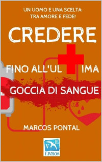 Marcos Pontal — Credere : fino all'ultima goccia di sangue (Italian Edition)