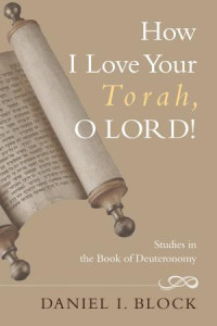 Daniel I. Block; — How I Love Your Torah, O LORD!