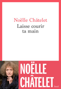 Noëlle Châtelet — Laisse courir ta main