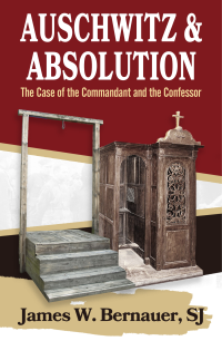 Author, Bernauer, SJ, James W.; — Auschwitz and Absolution: The Case of the Commandment and the Confessor