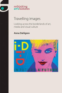 Anna Dahlgren — Travelling images: Looking across the borderlands of art, media and visual culture