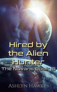 Ashlyn Hawkes — Hired by the Alien Hunter: An Alien Abduction Romance (The Novans Book 18)