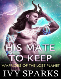 Ivy Sparks — His Mate to Keep: A Sci-Fi Alien Romance (Warriors of the Lost Planet)