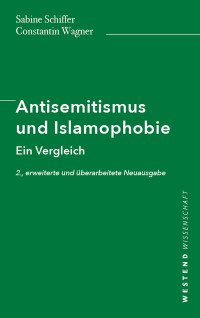 Constantin Wagner, Sabine Schiffer — Antisemitismus und Islamophobie. Ein Vergleich