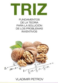 Vladimir Petrov — Fundamentos De La Teoria Para La Solución De Los Problemas Inventivos (TRIZ) (Spanish Edition)
