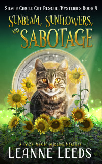 Leanne Leeds — Sunbeam, Sunflowers, and Sabotage: A Cozy Magic Midlife Mystery (Silver Circle Cat Rescue Mysteries Book 8)