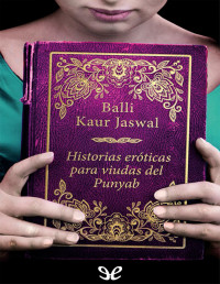 Balli Kaur Jaswal — Historias Eróticas Para Viudas Del Punyab