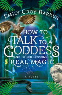 Emily Croy Barker — How to Talk to a Goddess and Other Lessons in Real Magic