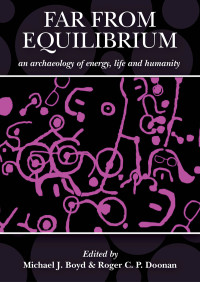 Michael J. Boyd;Roger C. P. Doonan; — Far From Equilibrium: An Archaeology of Energy, Life and Humanity