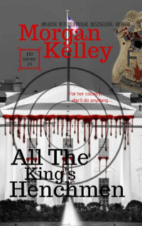 Morgan Kelley — All the King's Henchmen (An FBI Romance Thriller Book 24)