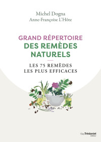 Michel Dogna & Anne-Françoise L’Hôte — Grand répertoire des remèdes naturels - Les 75 remèdes les plus efficaces